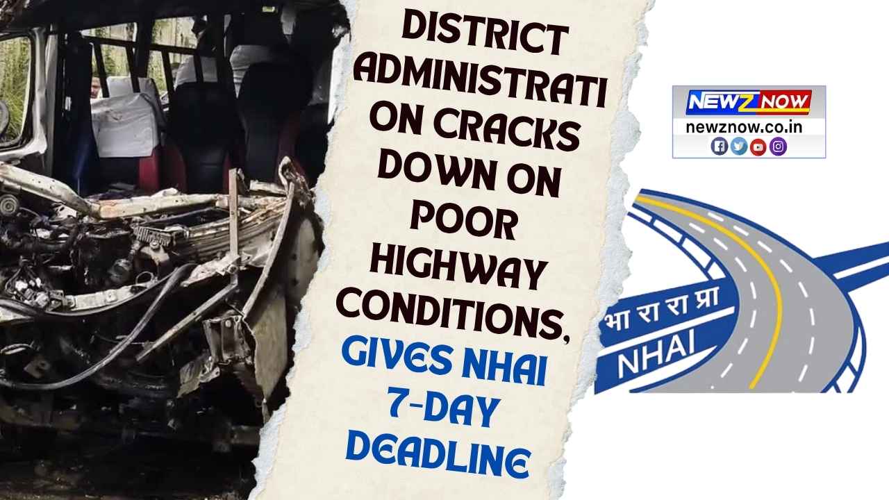 District Administration Cracks Down on Poor Highway Conditions, Gives NHAI 7-Day Deadline